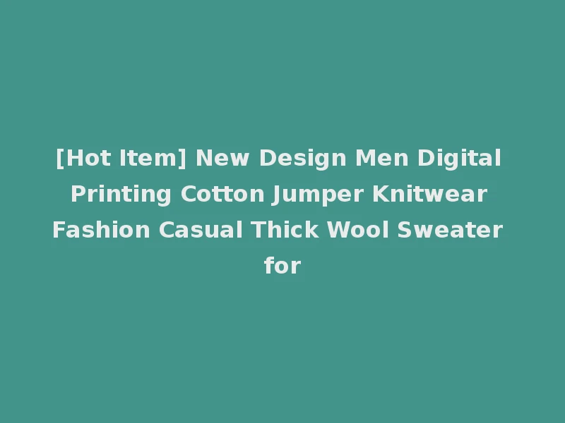 [Hot Item] New Design Men Digital Printing Cotton Jumper Knitwear Fashion Casual Thick Wool Sweater for