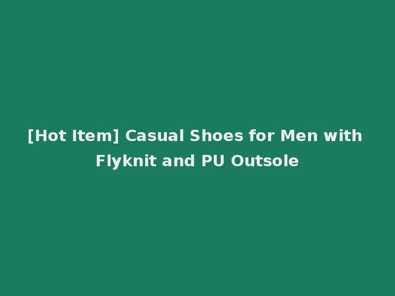 [Hot Item] Casual Shoes for Men with Flyknit and PU Outsole