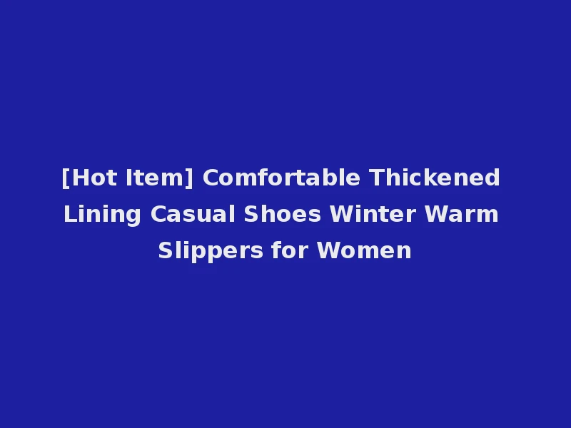 [Hot Item] Comfortable Thickened Lining Casual Shoes Winter Warm Slippers for Women