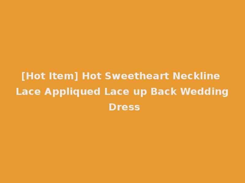 [Hot Item] Hot Sweetheart Neckline Lace Appliqued Lace up Back Wedding Dress