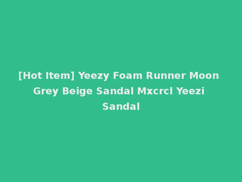[Hot Item] Yeezy Foam Runner Moon Grey Beige Sandal Mxcrcl Yeezi Sandal
