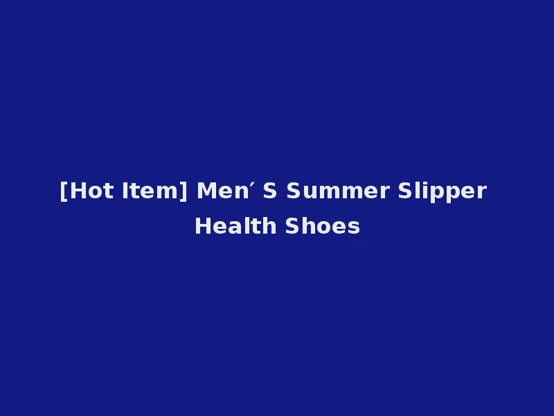 [Hot Item] Men′ S Summer Slipper Health Shoes