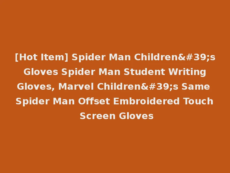 [Hot Item] Spider Man Children's Gloves Spider Man Student Writing Gloves, Marvel Children's Same Spider Man Offset Embroidered Touch Screen Gloves