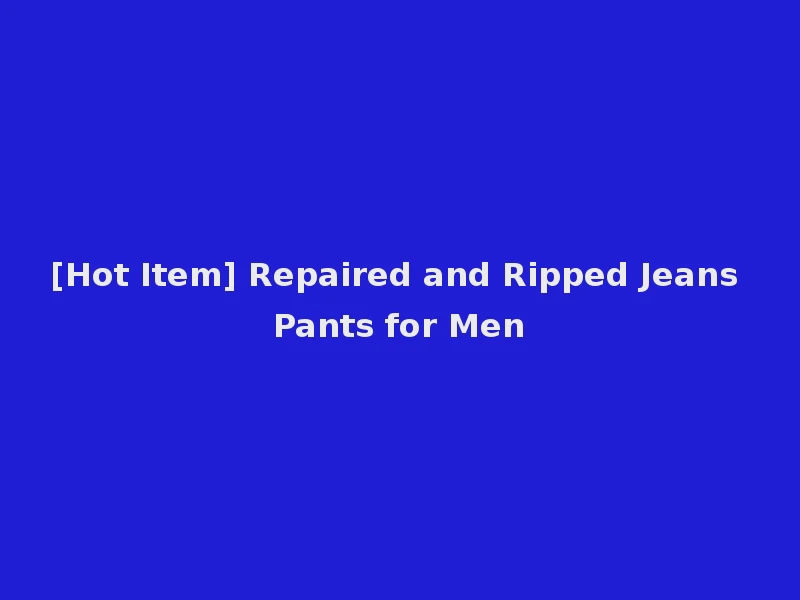 [Hot Item] Repaired and Ripped Jeans Pants for Men