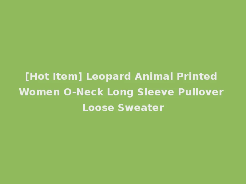 [Hot Item] Leopard Animal Printed Women O-Neck Long Sleeve Pullover Loose Sweater