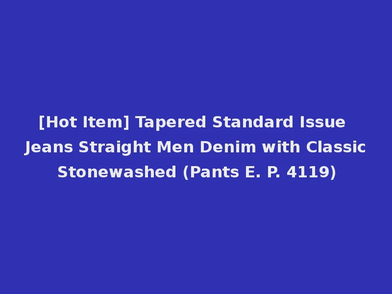 [Hot Item] Tapered Standard Issue Jeans Straight Men Denim with Classic Stonewashed (Pants E. P. 4119)