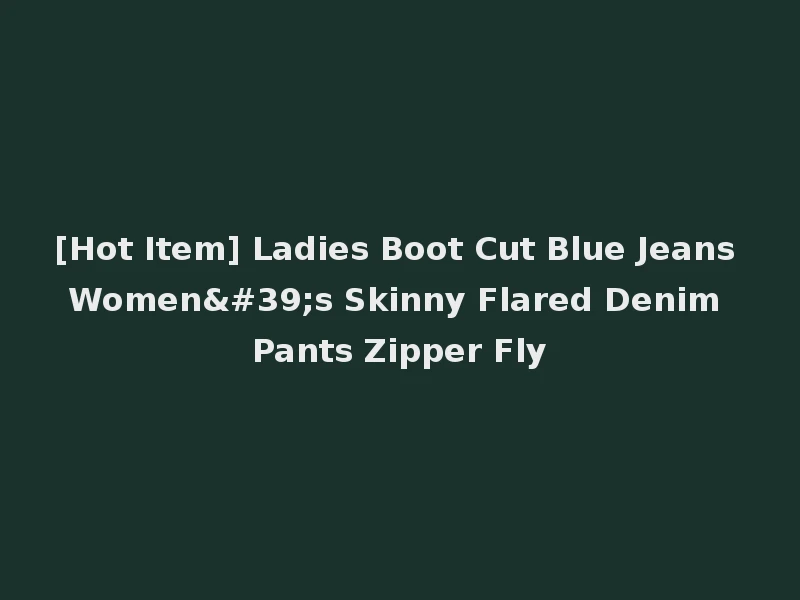 [Hot Item] Ladies Boot Cut Blue Jeans Women's Skinny Flared Denim Pants Zipper Fly