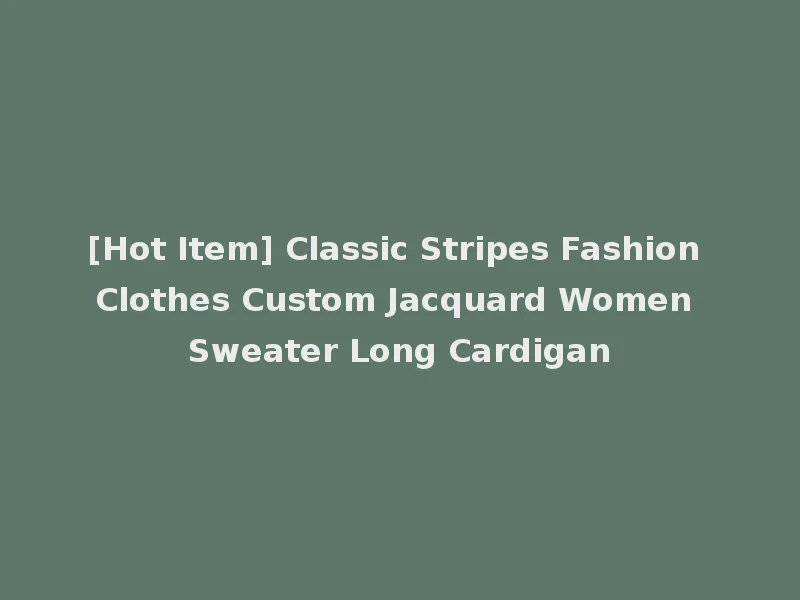 [Hot Item] Classic Stripes Fashion Clothes Custom Jacquard Women Sweater Long Cardigan