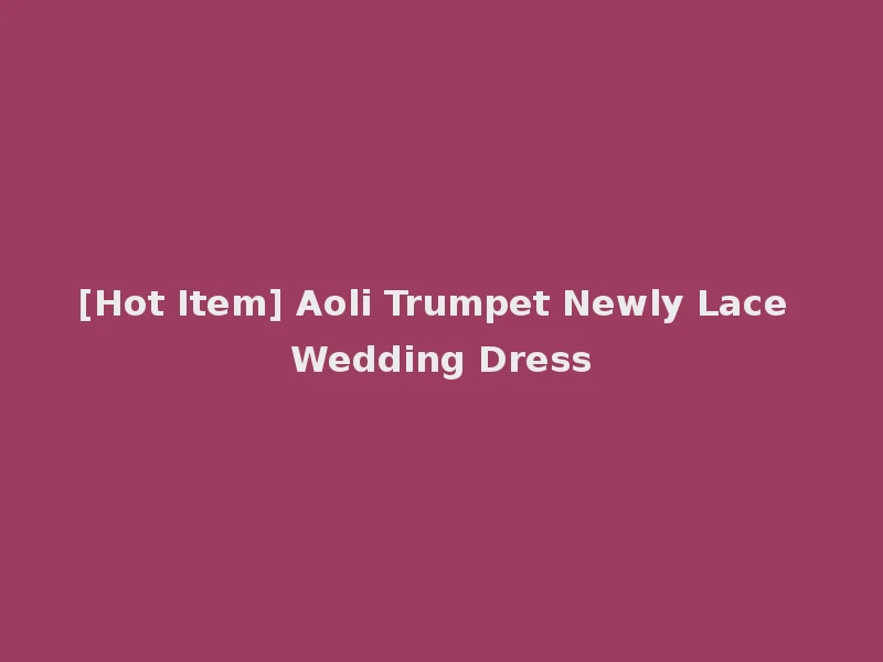 [Hot Item] Aoli Trumpet Newly Lace Wedding Dress