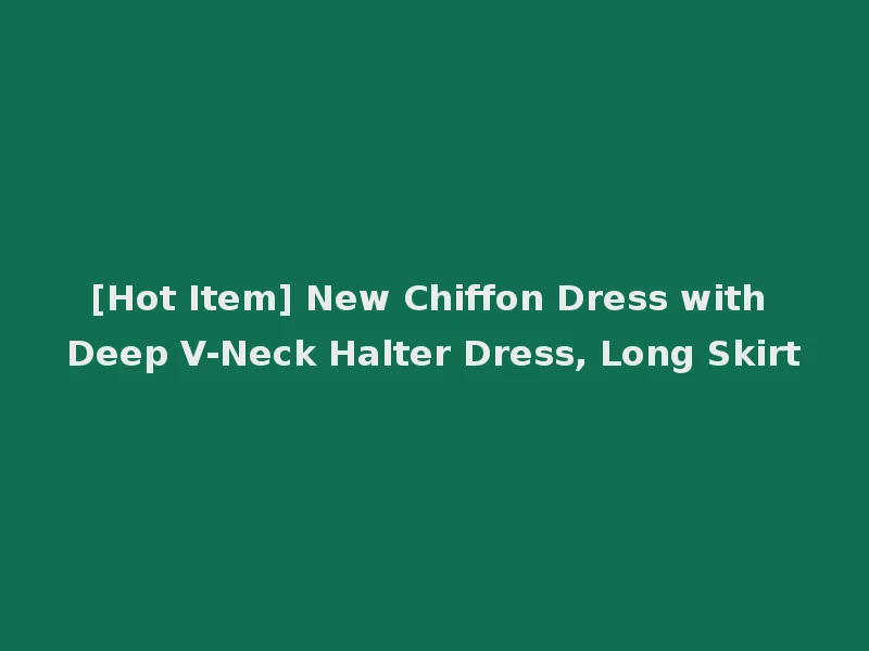 [Hot Item] New Chiffon Dress with Deep V-Neck Halter Dress, Long Skirt