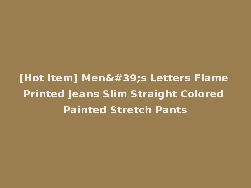 [Hot Item] Men's Letters Flame Printed Jeans Slim Straight Colored Painted Stretch Pants