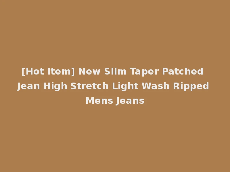 [Hot Item] New Slim Taper Patched Jean High Stretch Light Wash Ripped Mens Jeans