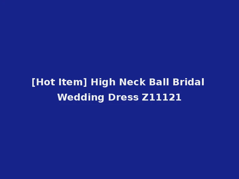 [Hot Item] High Neck Ball Bridal Wedding Dress Z11121