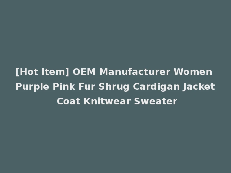 [Hot Item] OEM Manufacturer Women Purple Pink Fur Shrug Cardigan Jacket Coat Knitwear Sweater