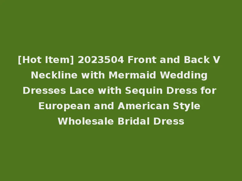 [Hot Item] 2023504 Front and Back V Neckline with Mermaid Wedding Dresses Lace with Sequin Dress for European and American Style Wholesale Bridal Dress