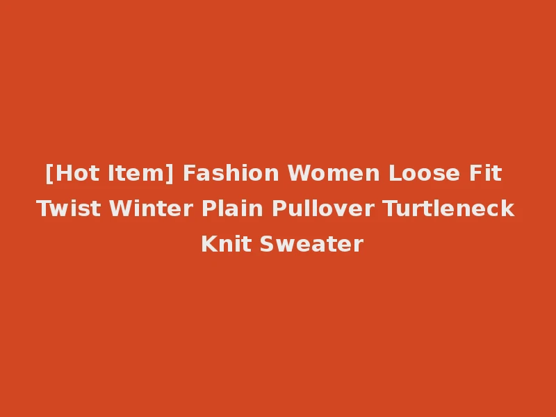 [Hot Item] Fashion Women Loose Fit Twist Winter Plain Pullover Turtleneck Knit Sweater