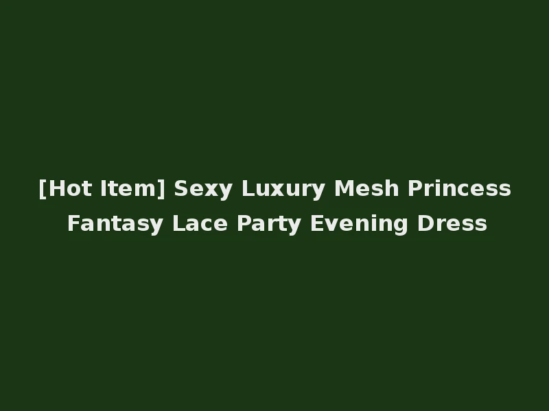 [Hot Item] Sexy Luxury Mesh Princess Fantasy Lace Party Evening Dress