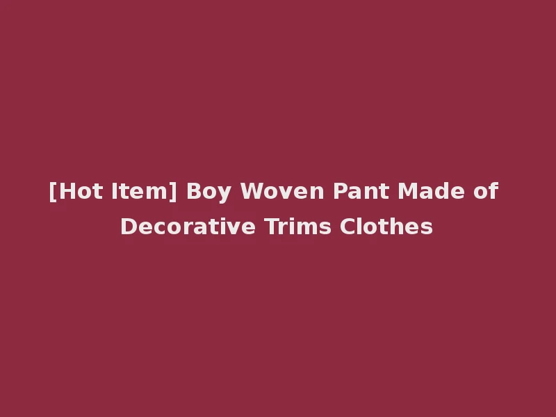 [Hot Item] Boy Woven Pant Made of Decorative Trims Clothes
