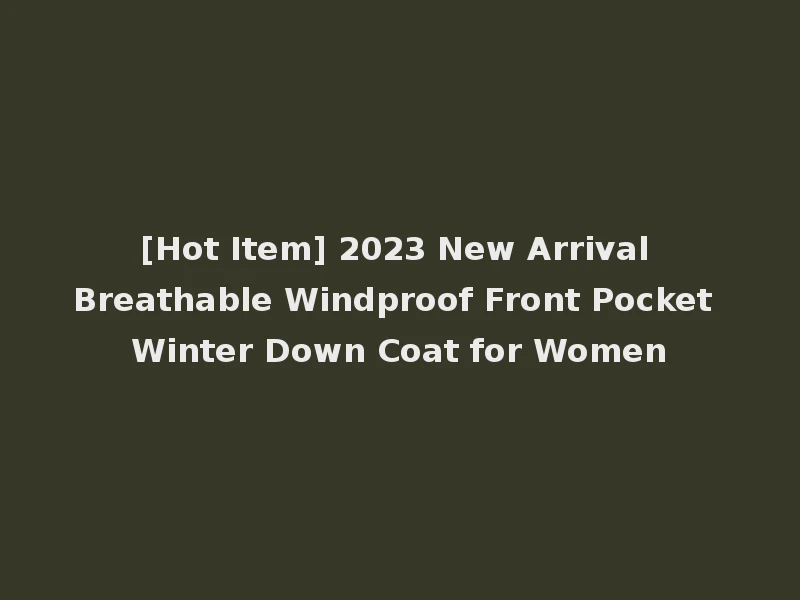 [Hot Item] 2023 New Arrival Breathable Windproof Front Pocket Winter Down Coat for Women