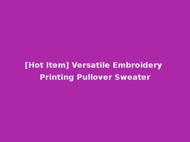 [Hot Item] Versatile Embroidery Printing Pullover Sweater