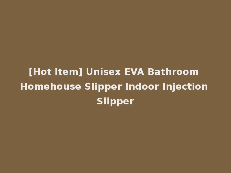 [Hot Item] Unisex EVA Bathroom Homehouse Slipper Indoor Injection Slipper