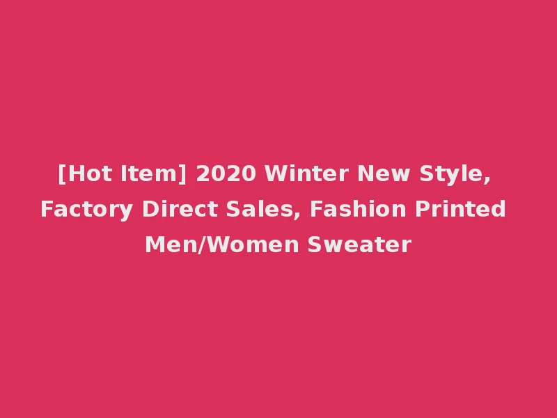 [Hot Item] 2020 Winter New Style, Factory Direct Sales, Fashion Printed Men/Women Sweater