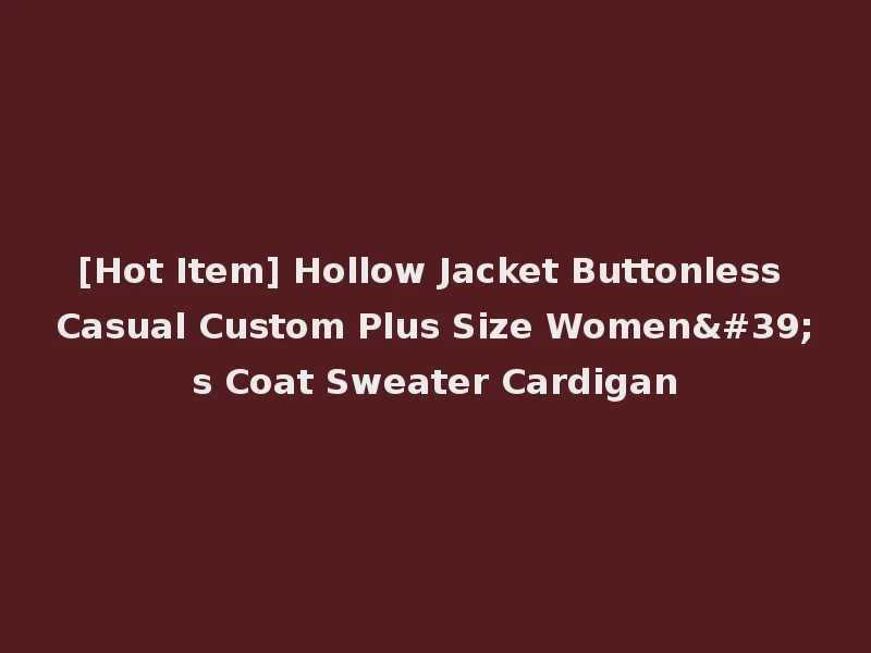 [Hot Item] Hollow Jacket Buttonless Casual Custom Plus Size Women's Coat Sweater Cardigan