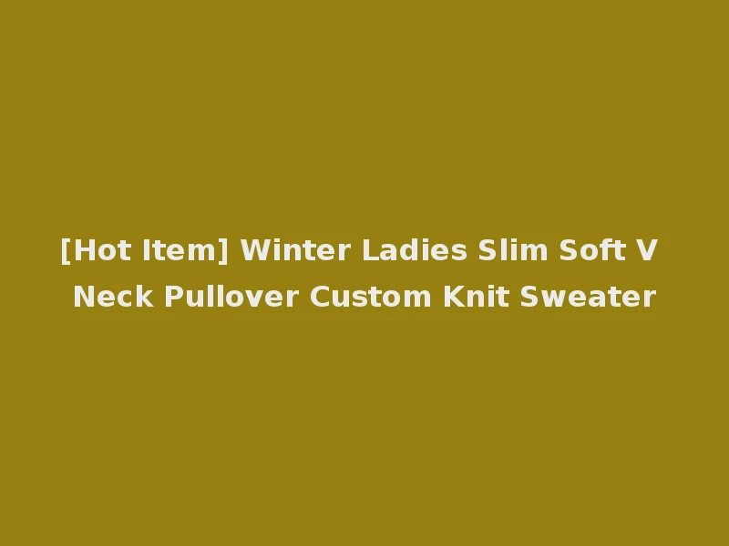 [Hot Item] Winter Ladies Slim Soft V Neck Pullover Custom Knit Sweater