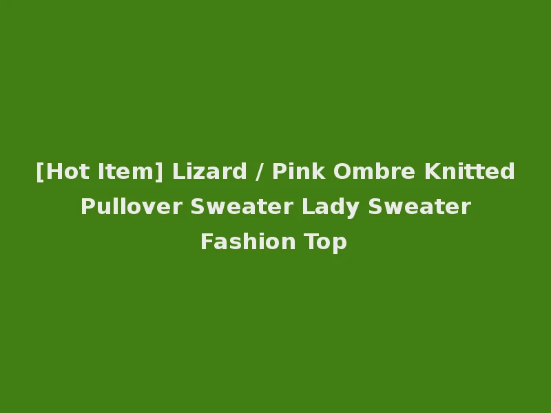 [Hot Item] Lizard / Pink Ombre Knitted Pullover Sweater Lady Sweater Fashion Top