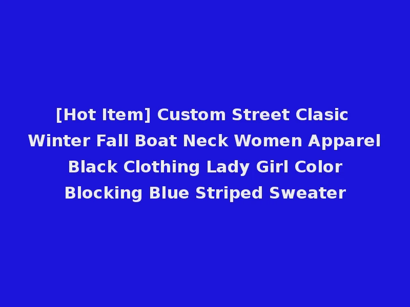 [Hot Item] Custom Street Clasic Winter Fall Boat Neck Women Apparel Black Clothing Lady Girl Color Blocking Blue Striped Sweater