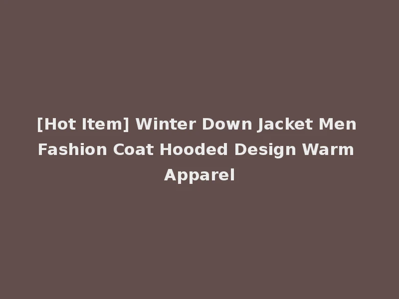 [Hot Item] Winter Down Jacket Men Fashion Coat Hooded Design Warm Apparel