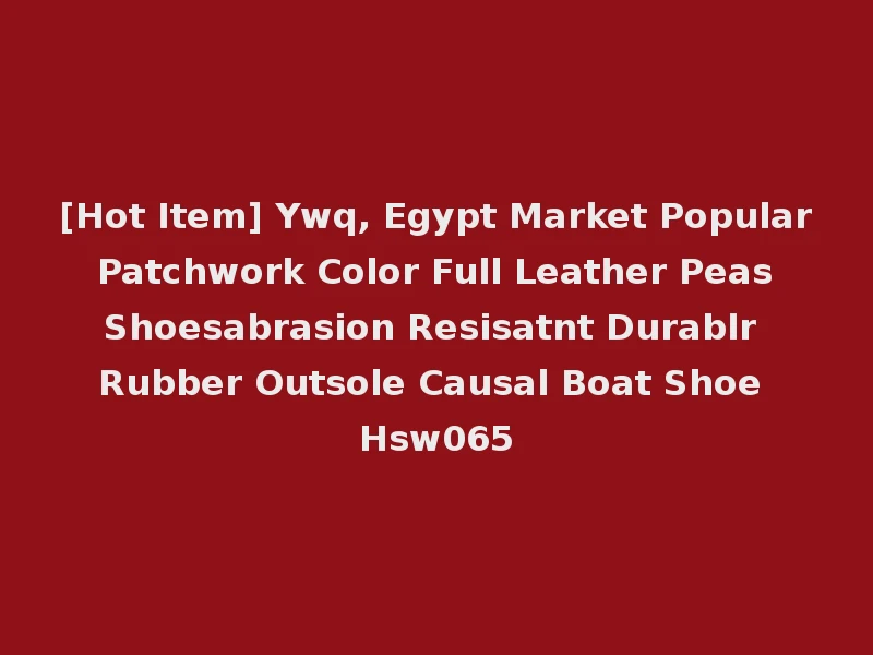 [Hot Item] Ywq, Egypt Market Popular Patchwork Color Full Leather Peas Shoesabrasion Resisatnt Durablr Rubber Outsole Causal Boat Shoe Hsw065