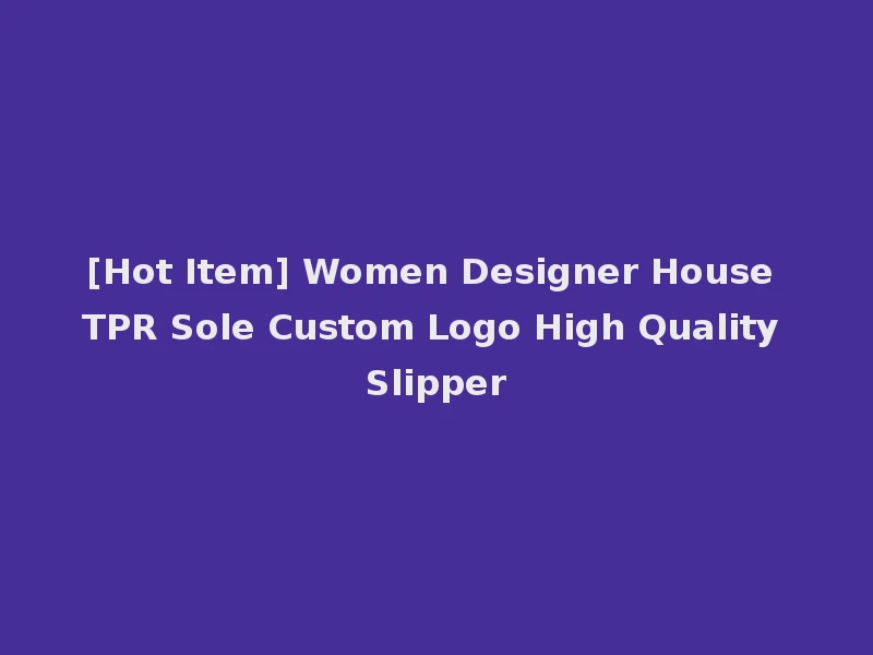 [Hot Item] Women Designer House TPR Sole Custom Logo High Quality Slipper