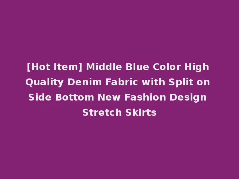 [Hot Item] Middle Blue Color High Quality Denim Fabric with Split on Side Bottom New Fashion Design Stretch Skirts