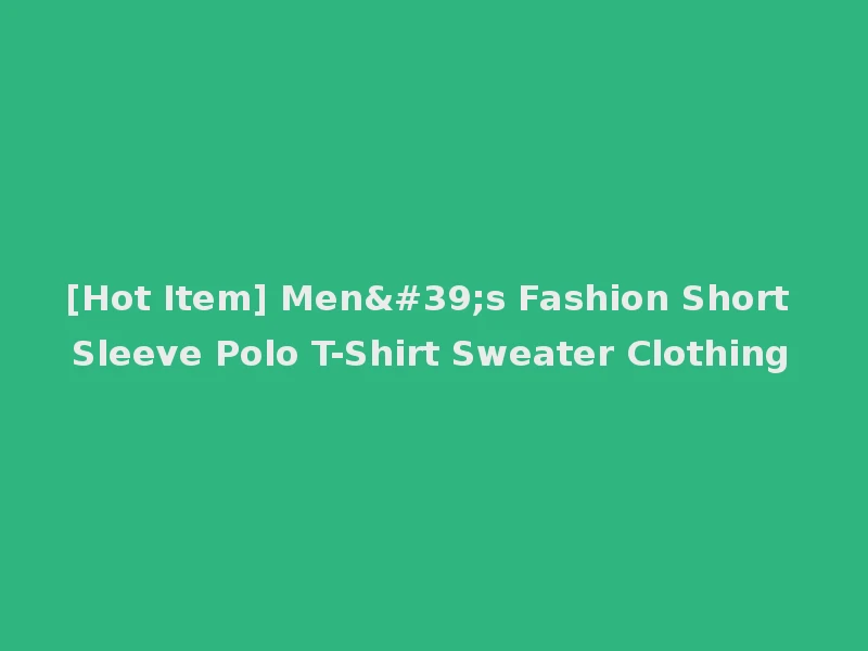 [Hot Item] Men's Fashion Short Sleeve Polo T-Shirt Sweater Clothing