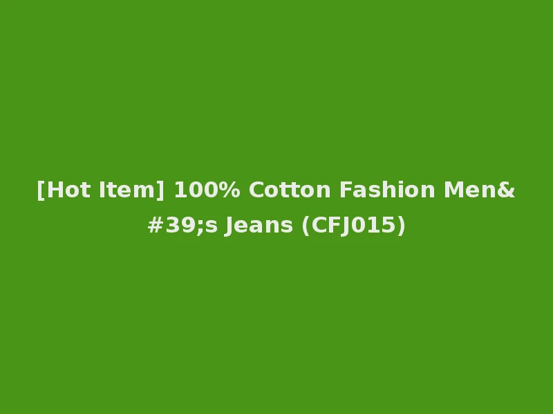 [Hot Item] 100% Cotton Fashion Men's Jeans (CFJ015)