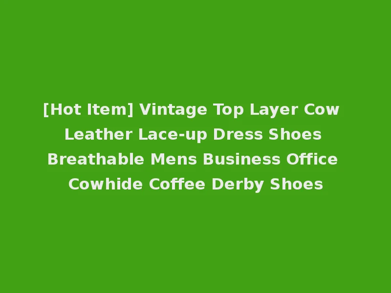 [Hot Item] Vintage Top Layer Cow Leather Lace-up Dress Shoes Breathable Mens Business Office Cowhide Coffee Derby Shoes