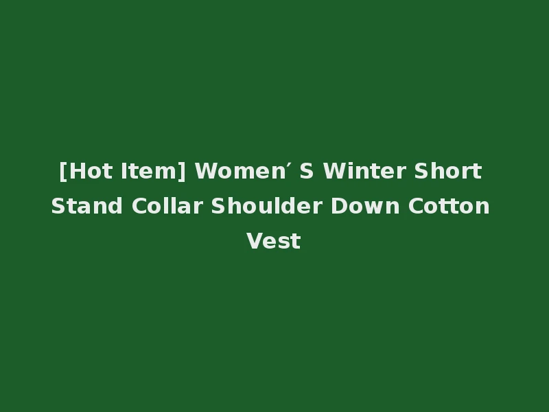 [Hot Item] Women′ S Winter Short Stand Collar Shoulder Down Cotton Vest