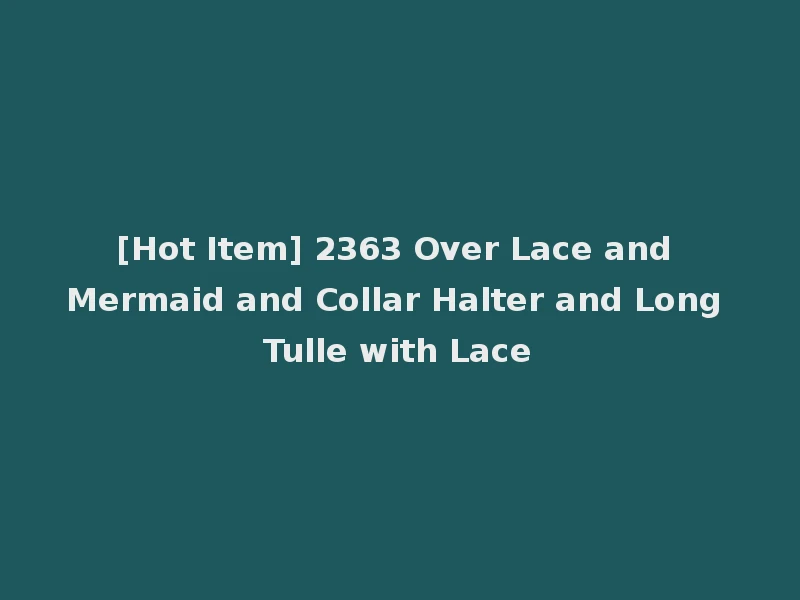 [Hot Item] 2363 Over Lace and Mermaid and Collar Halter and Long Tulle with Lace