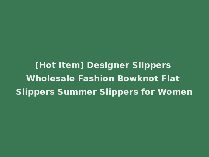 [Hot Item] Designer Slippers Wholesale Fashion Bowknot Flat Slippers Summer Slippers for Women