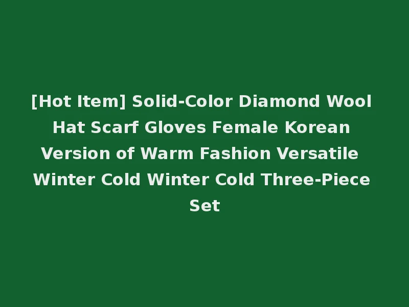[Hot Item] Solid-Color Diamond Wool Hat Scarf Gloves Female Korean Version of Warm Fashion Versatile Winter Cold Winter Cold Three-Piece Set