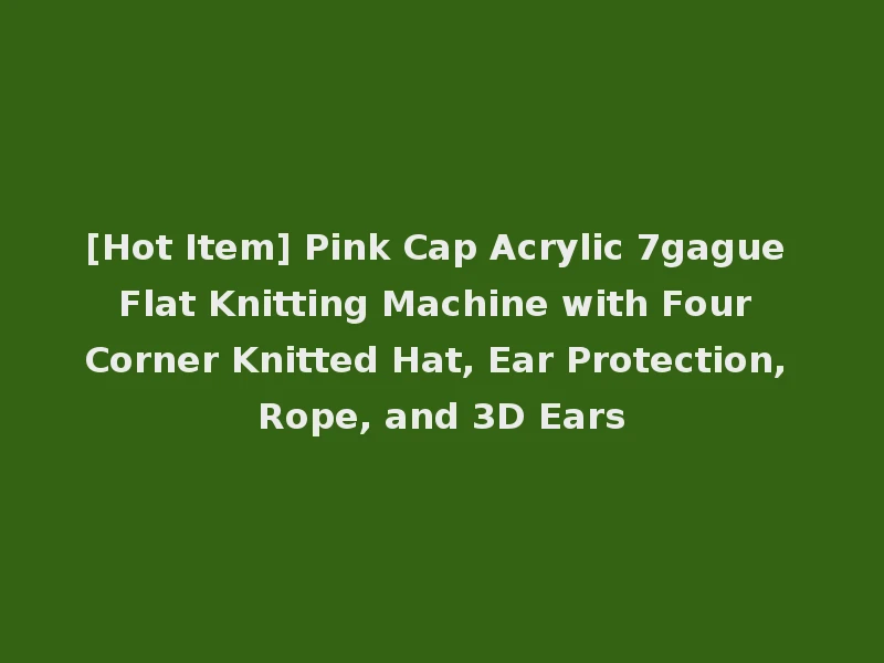 [Hot Item] Pink Cap Acrylic 7gague Flat Knitting Machine with Four Corner Knitted Hat, Ear Protection, Rope, and 3D Ears