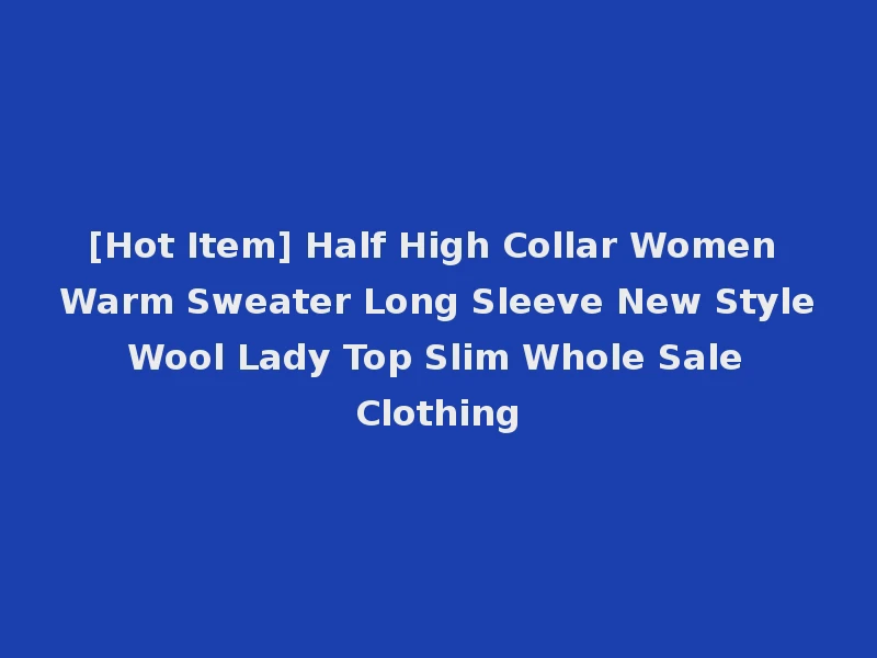 [Hot Item] Half High Collar Women Warm Sweater Long Sleeve New Style Wool Lady Top Slim Whole Sale Clothing