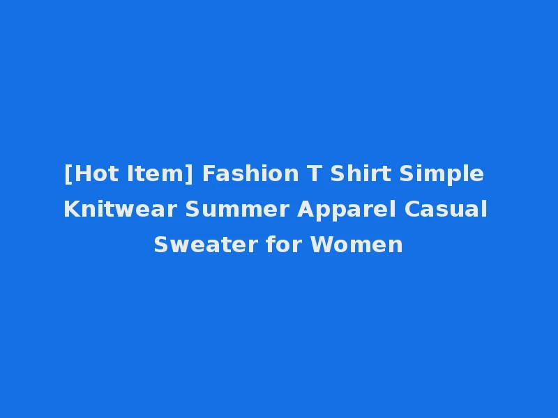 [Hot Item] Fashion T Shirt Simple Knitwear Summer Apparel Casual Sweater for Women