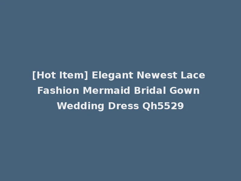 [Hot Item] Elegant Newest Lace Fashion Mermaid Bridal Gown Wedding Dress Qh5529