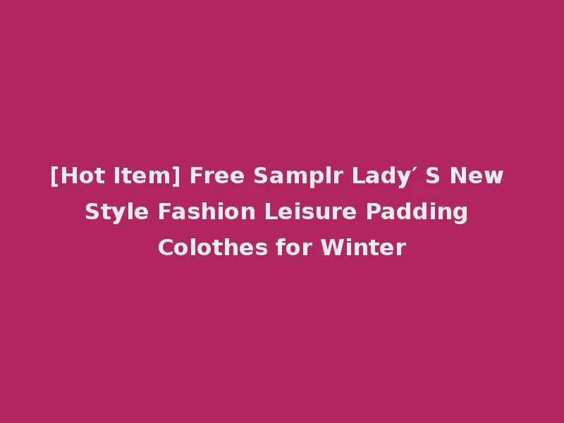 [Hot Item] Free Samplr Lady′ S New Style Fashion Leisure Padding Colothes for Winter