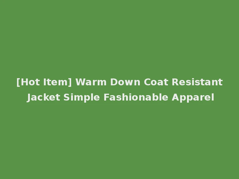 [Hot Item] Warm Down Coat Resistant Jacket Simple Fashionable Apparel