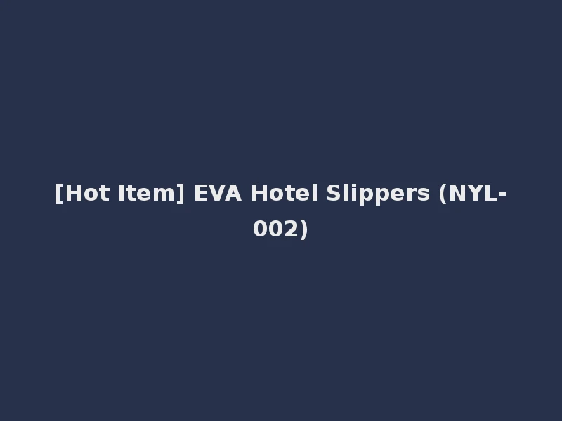 [Hot Item] EVA Hotel Slippers (NYL-002)
