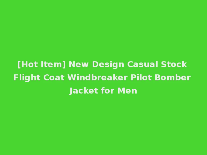 [Hot Item] New Design Casual Stock Flight Coat Windbreaker Pilot Bomber Jacket for Men
