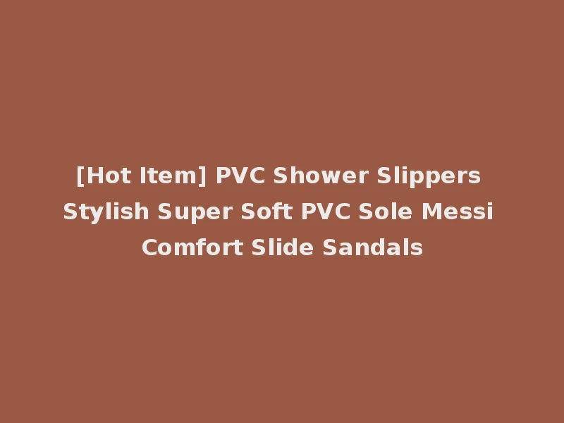 [Hot Item] PVC Shower Slippers Stylish Super Soft PVC Sole Messi Comfort Slide Sandals